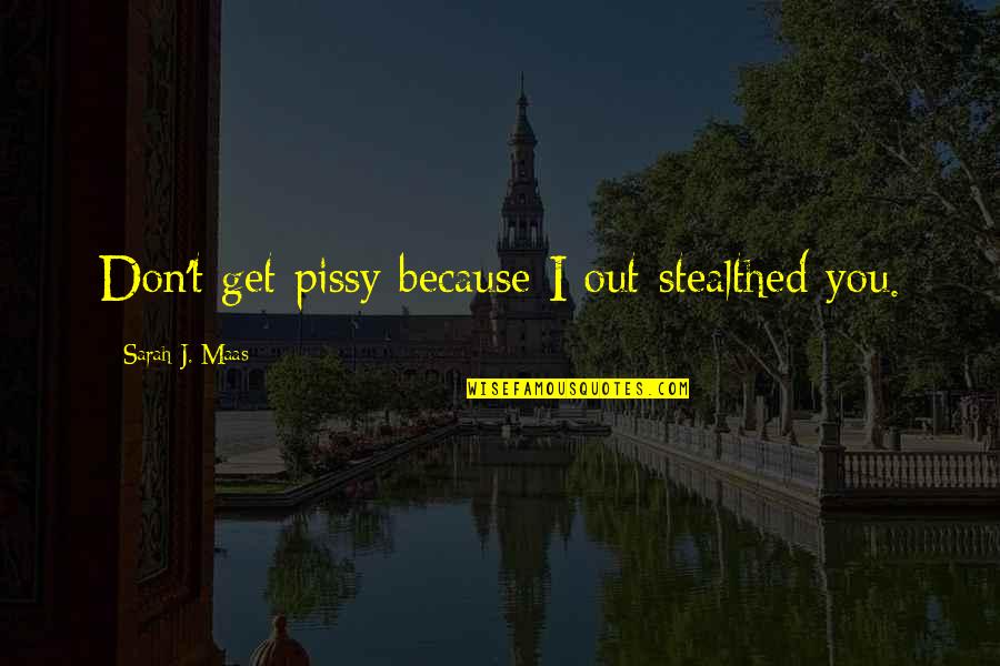 Great Public Power Quotes By Sarah J. Maas: Don't get pissy because I out-stealthed you. Great Public Power Quotes By Sarah J. Maas: Don't get pissy because I out-stealthed you.