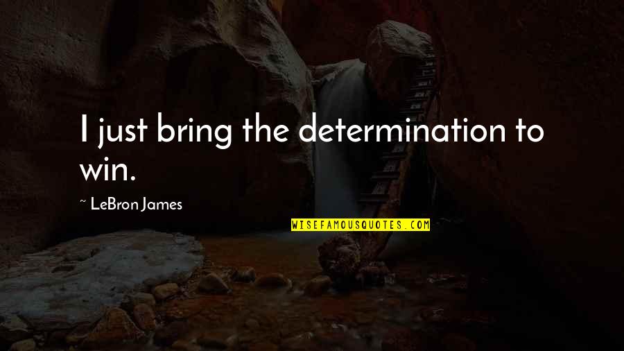 Great Punchline Quotes By LeBron James: I just bring the determination to win.