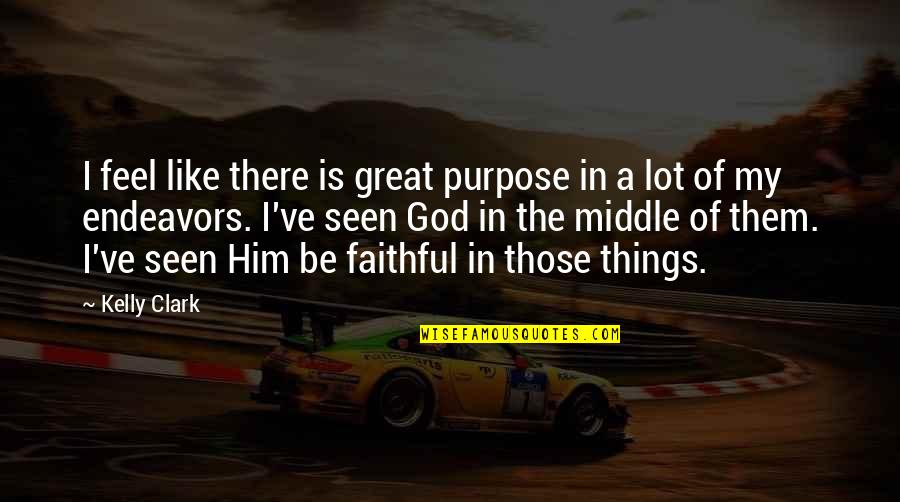 Great Purpose Quotes By Kelly Clark: I feel like there is great purpose in