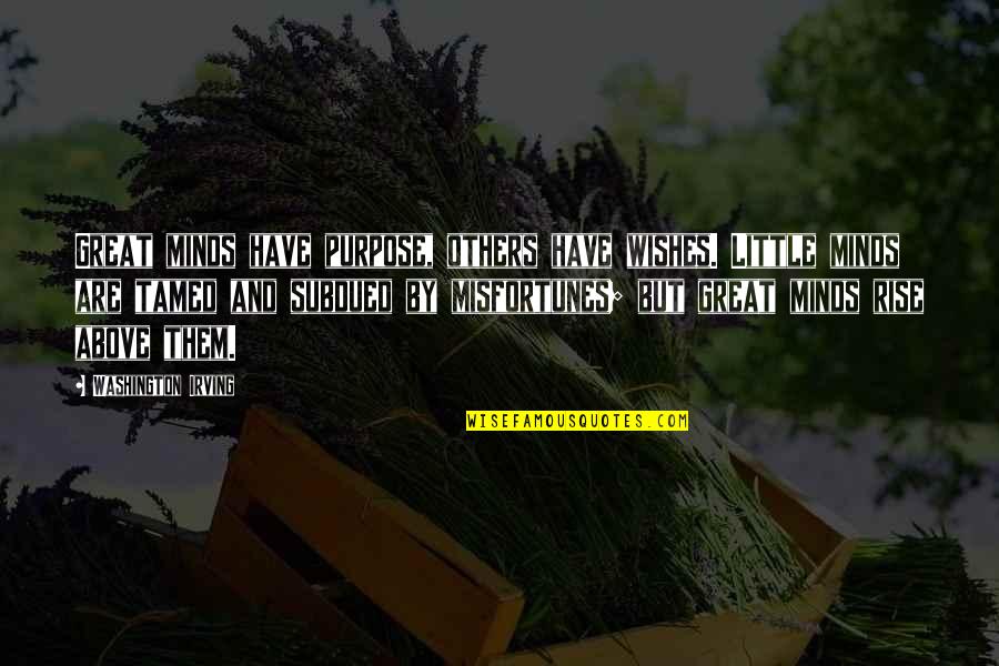 Great Purpose Quotes By Washington Irving: Great minds have purpose, others have wishes. Little