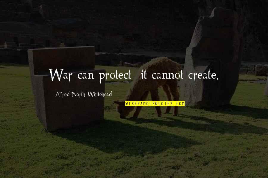 Great Put Downs Quotes By Alfred North Whitehead: War can protect; it cannot create.