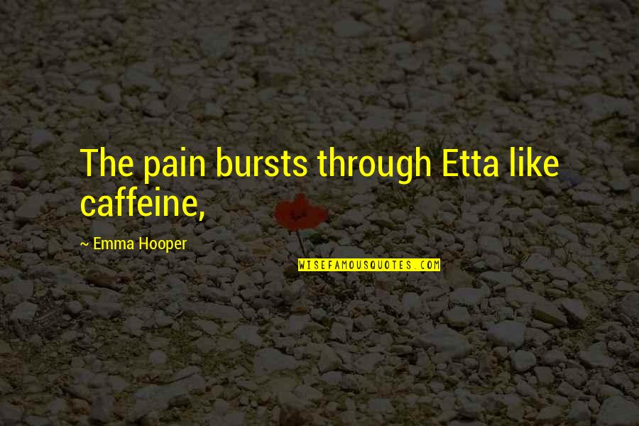 Great Put Downs Quotes By Emma Hooper: The pain bursts through Etta like caffeine,