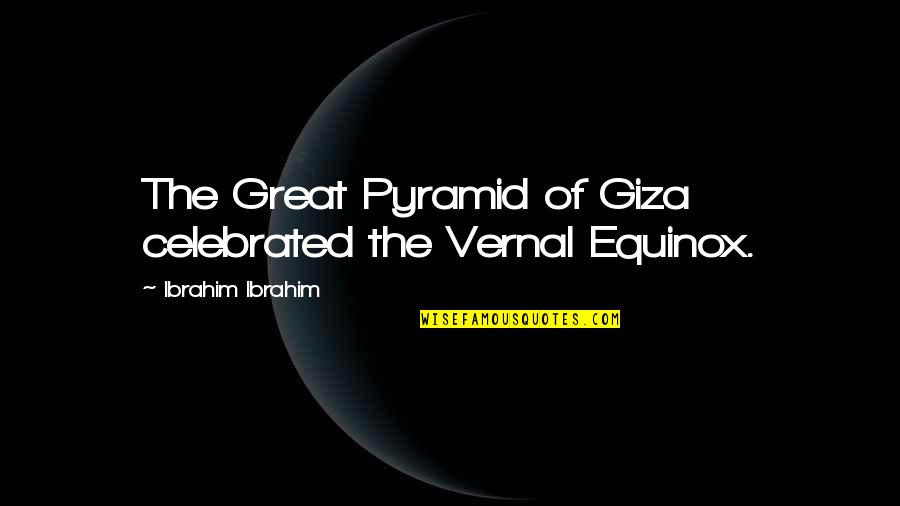 Great Pyramid Quotes By Ibrahim Ibrahim: The Great Pyramid of Giza celebrated the Vernal Great Pyramid Quotes By Ibrahim Ibrahim: The Great Pyramid of Giza celebrated the Vernal