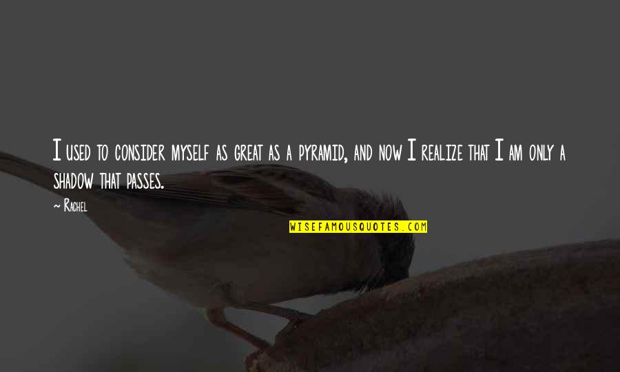 Great Pyramid Quotes By Rachel: I used to consider myself as great as