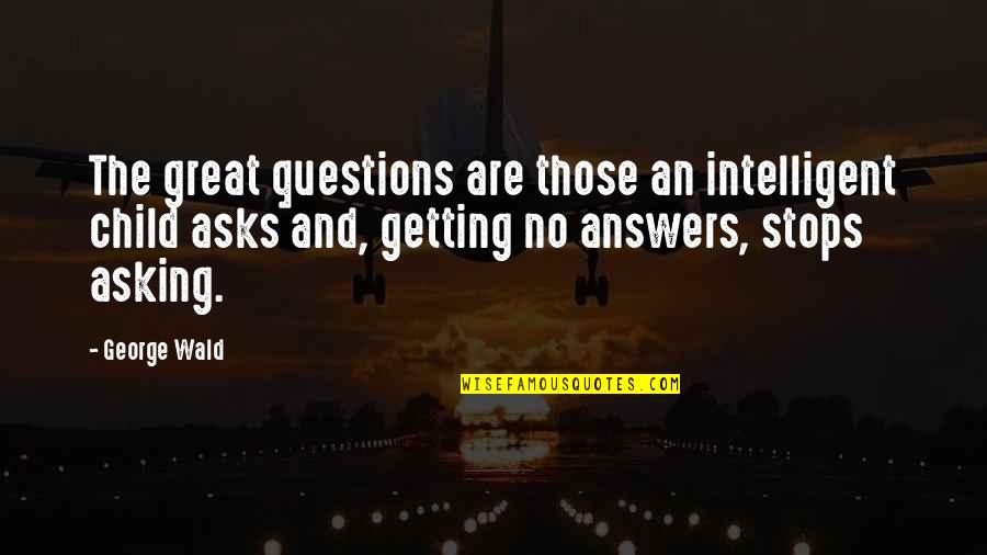 Great Questions Quotes By George Wald: The great questions are those an intelligent child