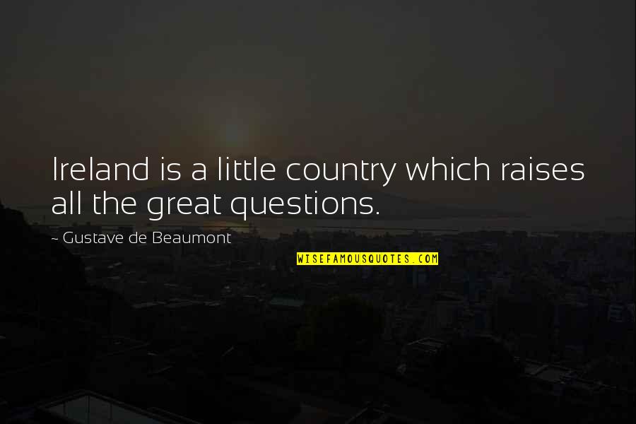 Great Questions Quotes By Gustave De Beaumont: Ireland is a little country which raises all