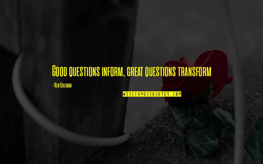 Great Questions Quotes By Ken Coleman: Good questions inform, great questions transform