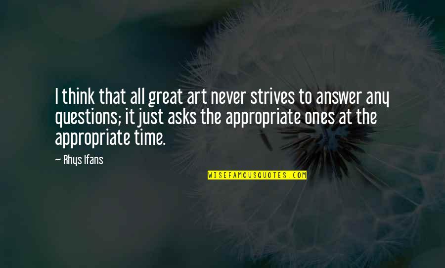 Great Questions Quotes By Rhys Ifans: I think that all great art never strives