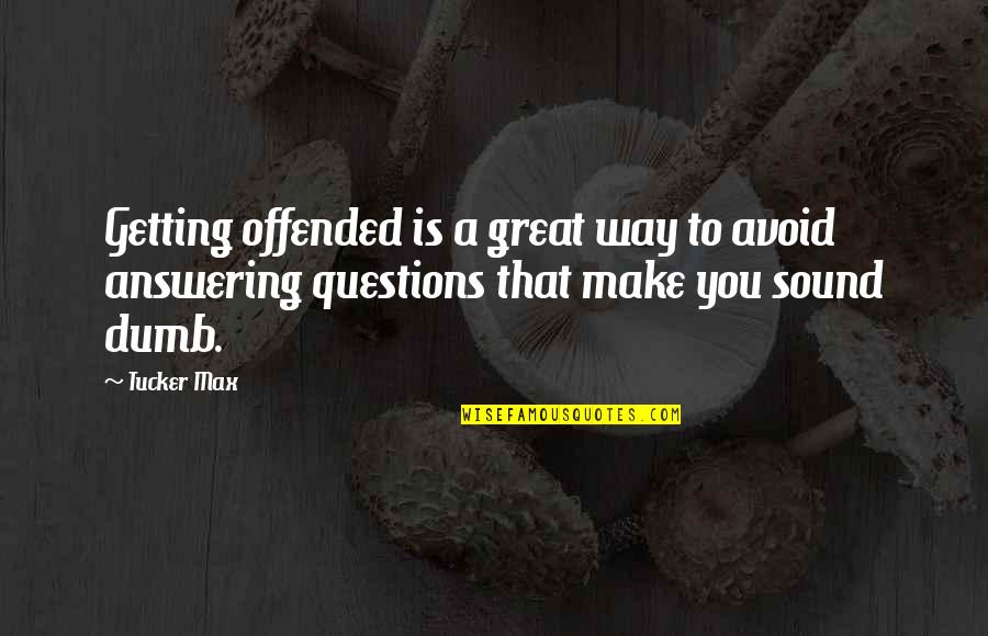 Great Questions Quotes By Tucker Max: Getting offended is a great way to avoid