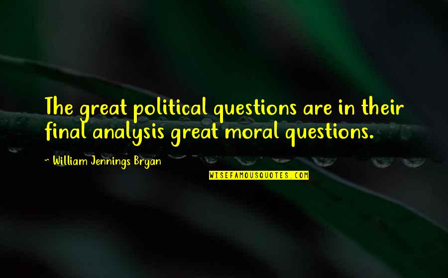 Great Questions Quotes By William Jennings Bryan: The great political questions are in their final
