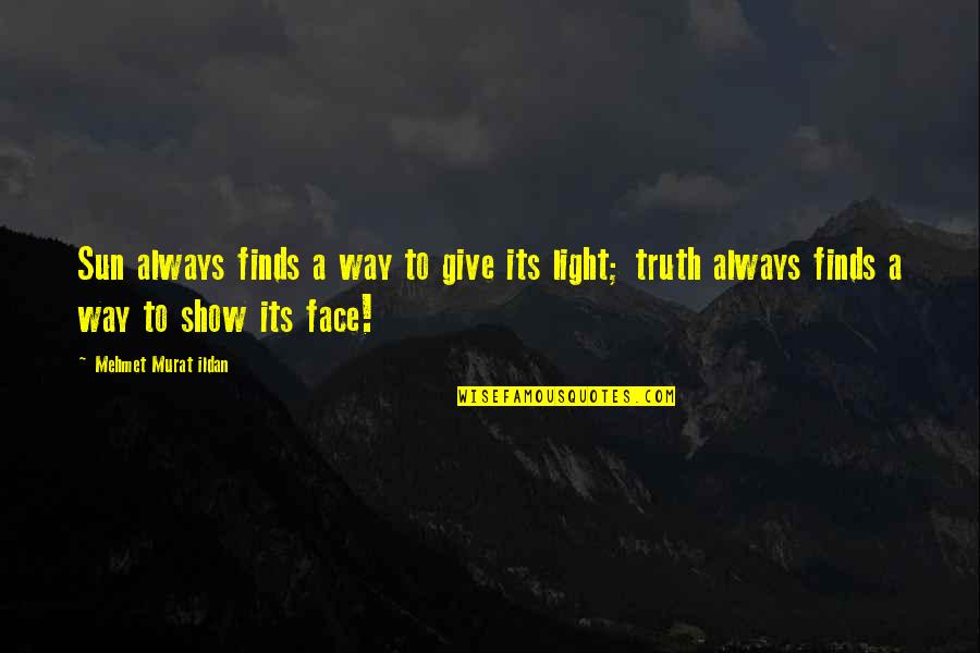 Great Quotations And Quotes By Mehmet Murat Ildan: Sun always finds a way to give its Great Quotations And Quotes By Mehmet Murat Ildan: Sun always finds a way to give its