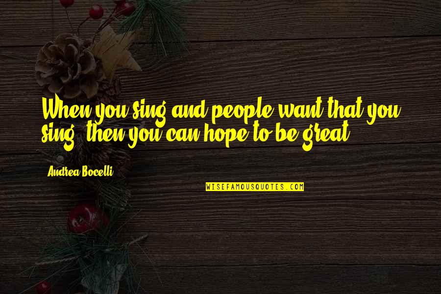 Great Quotes By Andrea Bocelli: When you sing and people want that you