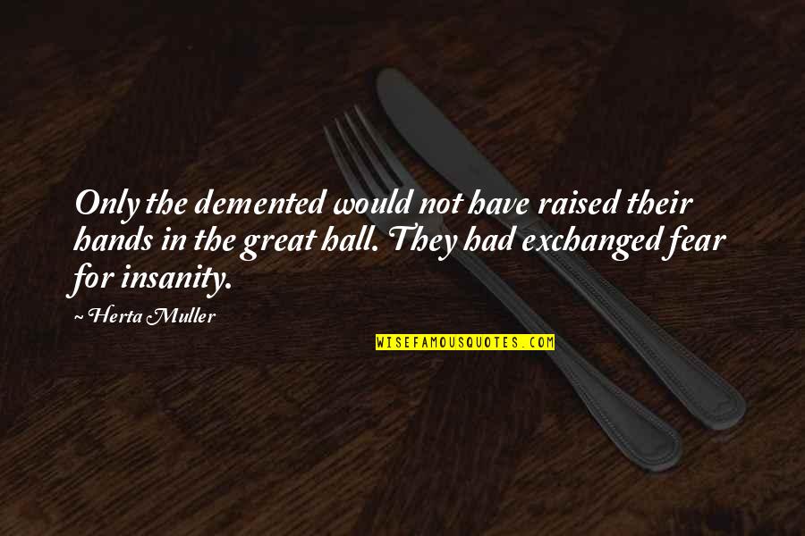 Great Quotes By Herta Muller: Only the demented would not have raised their