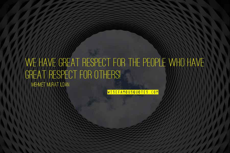 Great Quotes By Mehmet Murat Ildan: We have great respect for the people who