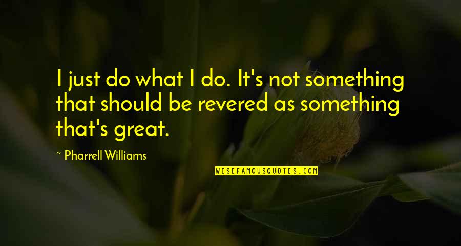 Great Quotes By Pharrell Williams: I just do what I do. It's not