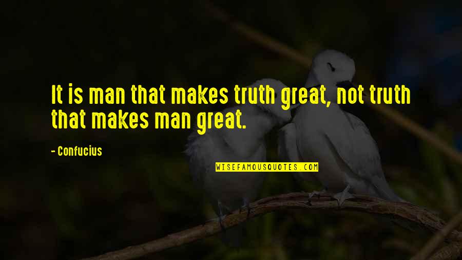 Great Quotes From Gr Users Quotes By Confucius: It is man that makes truth great, not