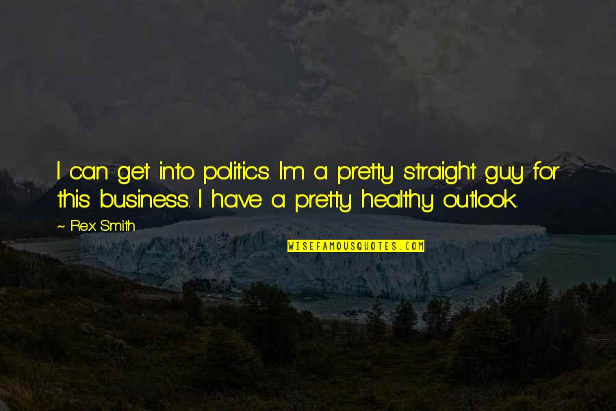 Great Railway Bazaar Quotes By Rex Smith: I can get into politics. I'm a pretty