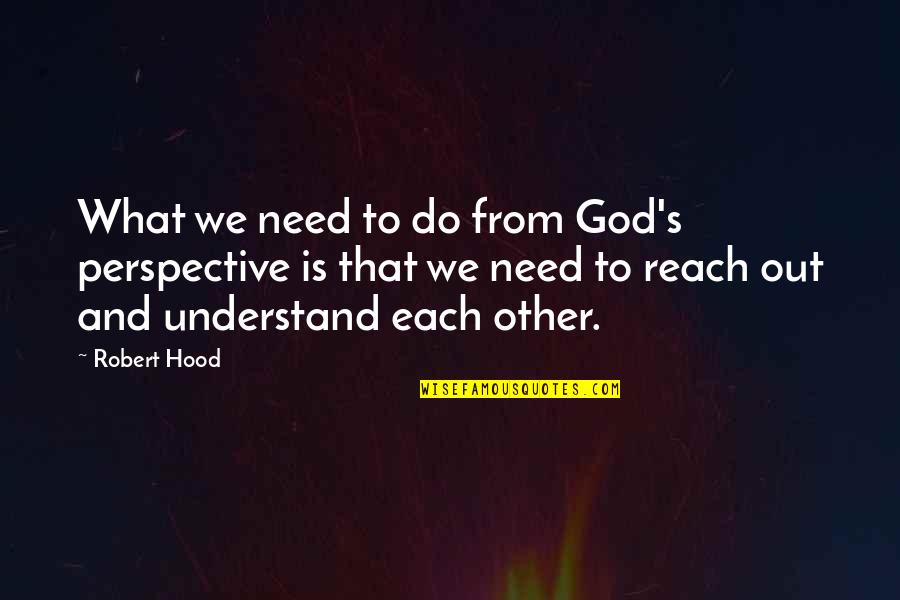 Great Railway Bazaar Quotes By Robert Hood: What we need to do from God's perspective