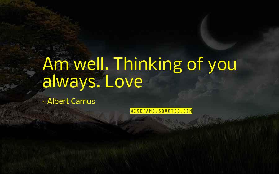 Great Ranching Quotes By Albert Camus: Am well. Thinking of you always. Love Great Ranching Quotes By Albert Camus: Am well. Thinking of you always. Love