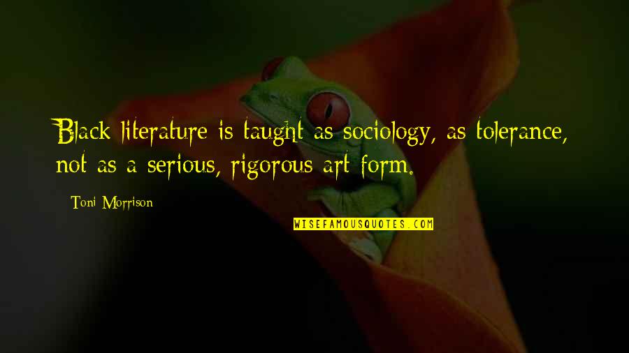 Great Ranching Quotes By Toni Morrison: Black literature is taught as sociology, as tolerance, Great Ranching Quotes By Toni Morrison: Black literature is taught as sociology, as tolerance,
