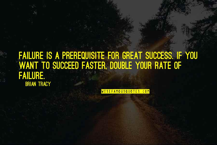 Great Rate Quotes By Brian Tracy: Failure is a prerequisite for great success. If Great Rate Quotes By Brian Tracy: Failure is a prerequisite for great success. If