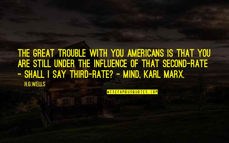 Great Rate Quotes By H.G.Wells: The great trouble with you Americans is that Great Rate Quotes By H.G.Wells: The great trouble with you Americans is that