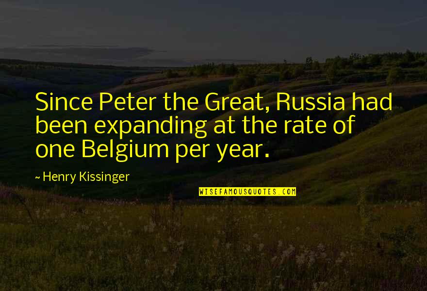 Great Rate Quotes By Henry Kissinger: Since Peter the Great, Russia had been expanding Great Rate Quotes By Henry Kissinger: Since Peter the Great, Russia had been expanding