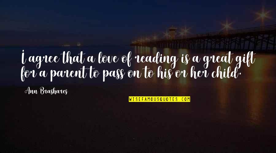 Great Reading Quotes By Ann Brashares: I agree that a love of reading is Great Reading Quotes By Ann Brashares: I agree that a love of reading is
