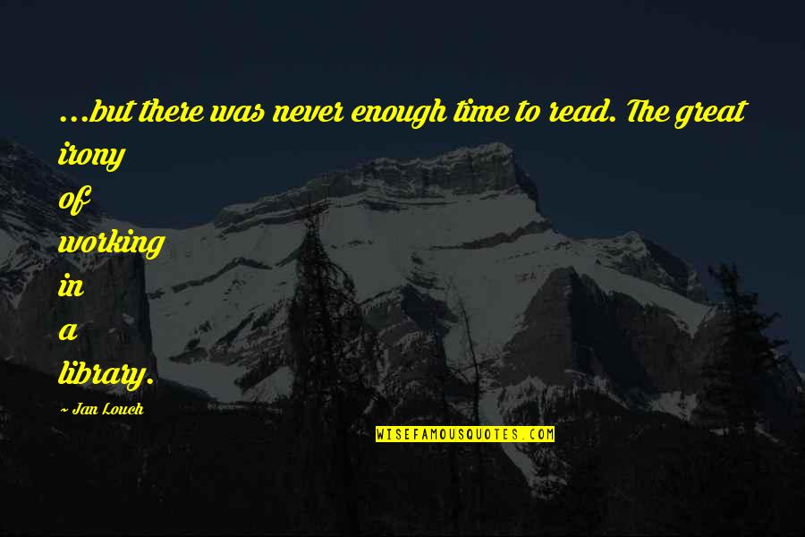 Great Reading Quotes By Jan Louch: ...but there was never enough time to read.