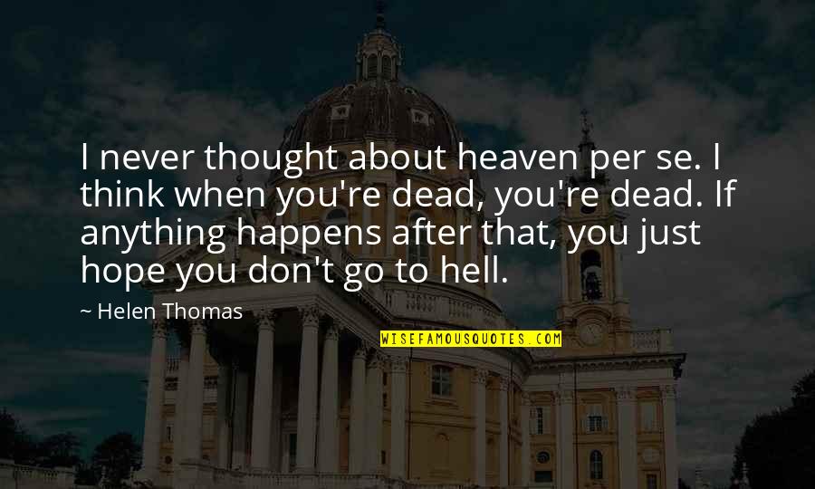 Great Reads For Young Quotes By Helen Thomas: I never thought about heaven per se. I Great Reads For Young Quotes By Helen Thomas: I never thought about heaven per se. I