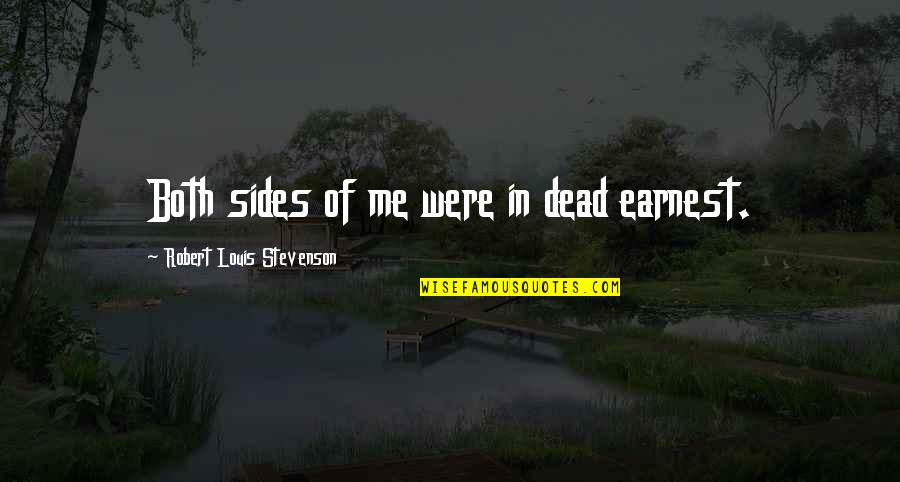 Great Reads For Young Quotes By Robert Louis Stevenson: Both sides of me were in dead earnest. Great Reads For Young Quotes By Robert Louis Stevenson: Both sides of me were in dead earnest.