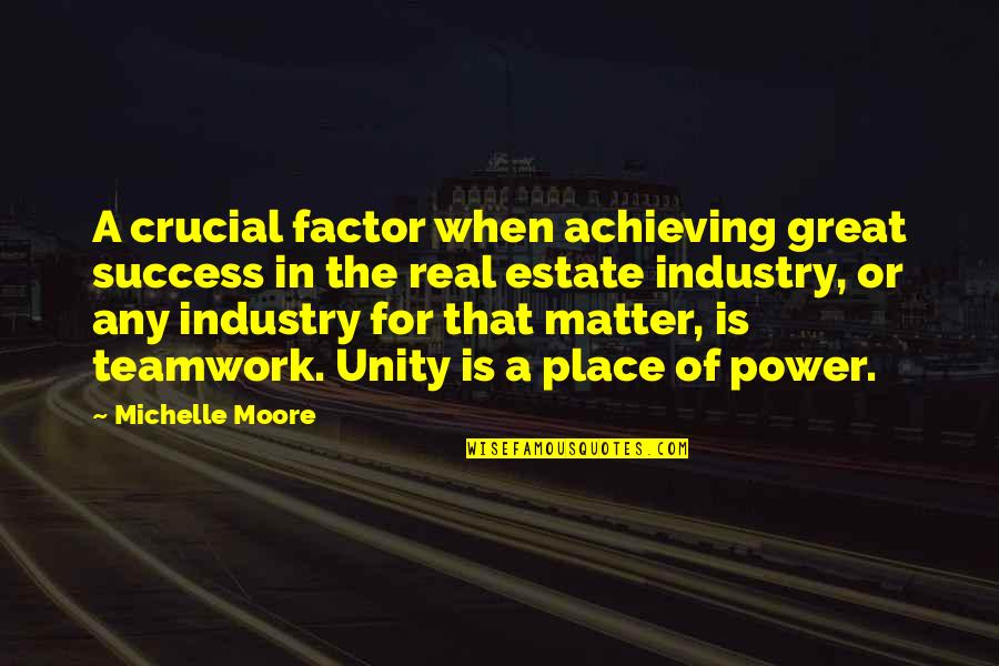 Great Real Estate Sales Quotes By Michelle Moore: A crucial factor when achieving great success in