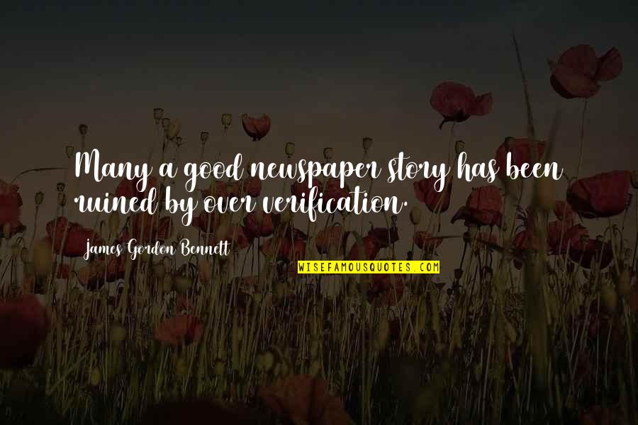 Great Realisation Tom Foolery Quotes By James Gordon Bennett: Many a good newspaper story has been ruined Great Realisation Tom Foolery Quotes By James Gordon Bennett: Many a good newspaper story has been ruined