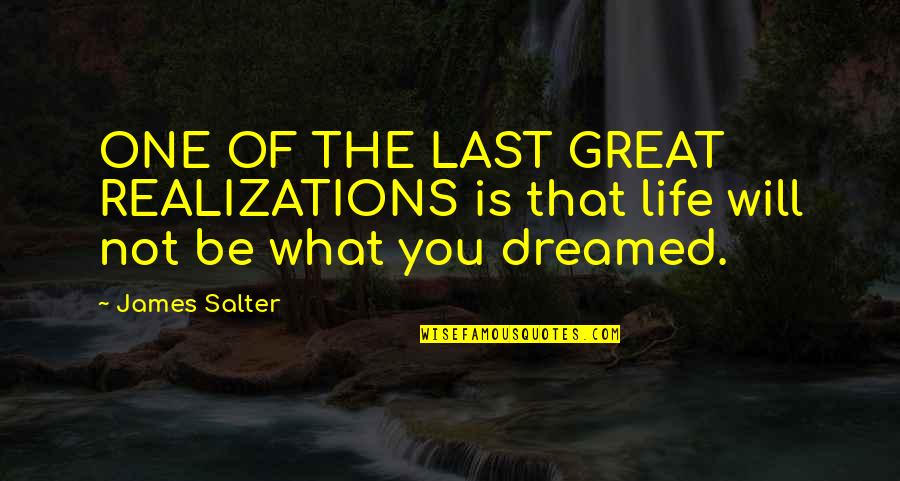 Great Realizations Quotes By James Salter: ONE OF THE LAST GREAT REALIZATIONS is that