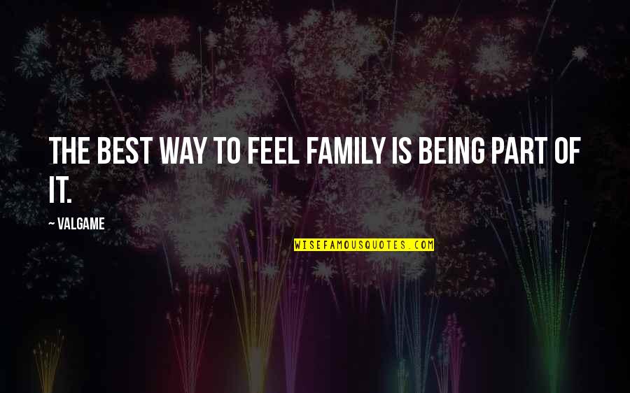 Great Realizations Quotes By Valgame: The best way to feel family is being