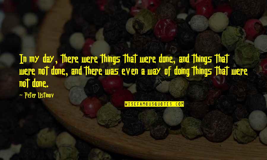 Great Realtor Quotes By Peter Ustinov: In my day, there were things that were Great Realtor Quotes By Peter Ustinov: In my day, there were things that were