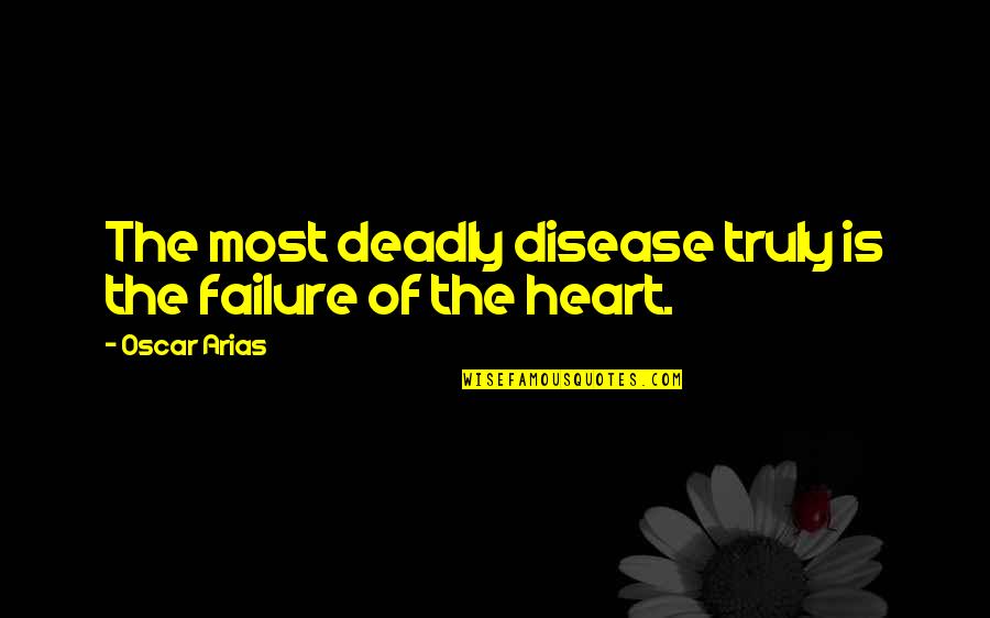 Great Recollection Quotes By Oscar Arias: The most deadly disease truly is the failure