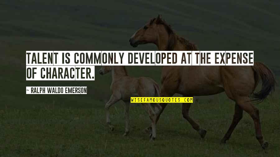 Great Recollection Quotes By Ralph Waldo Emerson: Talent is commonly developed at the expense of Great Recollection Quotes By Ralph Waldo Emerson: Talent is commonly developed at the expense of
