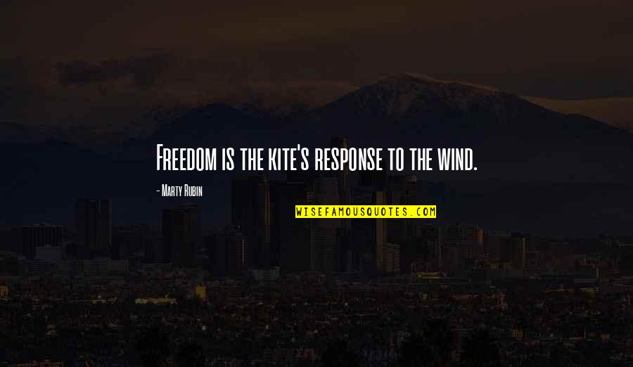 Great Recommendation Quotes By Marty Rubin: Freedom is the kite's response to the wind. Great Recommendation Quotes By Marty Rubin: Freedom is the kite's response to the wind.