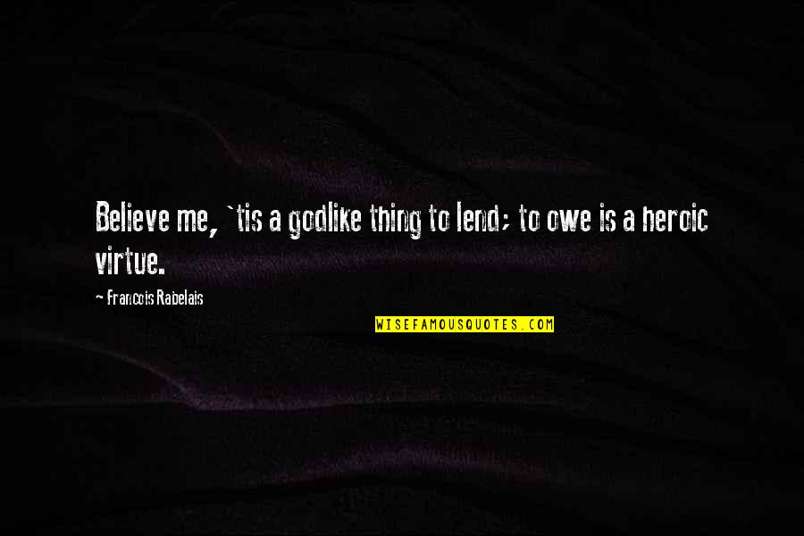Great Redhead Quotes By Francois Rabelais: Believe me, 'tis a godlike thing to lend; Great Redhead Quotes By Francois Rabelais: Believe me, 'tis a godlike thing to lend;