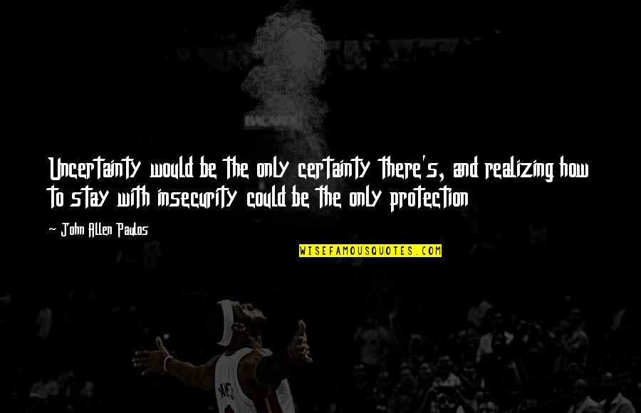 Great Referral Quotes By John Allen Paulos: Uncertainty would be the only certainty there's, and