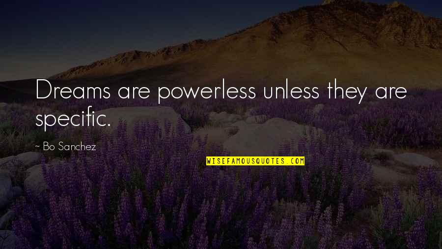 Great Reform Act 1832 Quotes By Bo Sanchez: Dreams are powerless unless they are specific.