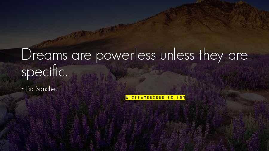 Great Reform Act 1832 Quotes By Bo Sanchez: Dreams are powerless unless they are specific. Great Reform Act 1832 Quotes By Bo Sanchez: Dreams are powerless unless they are specific.