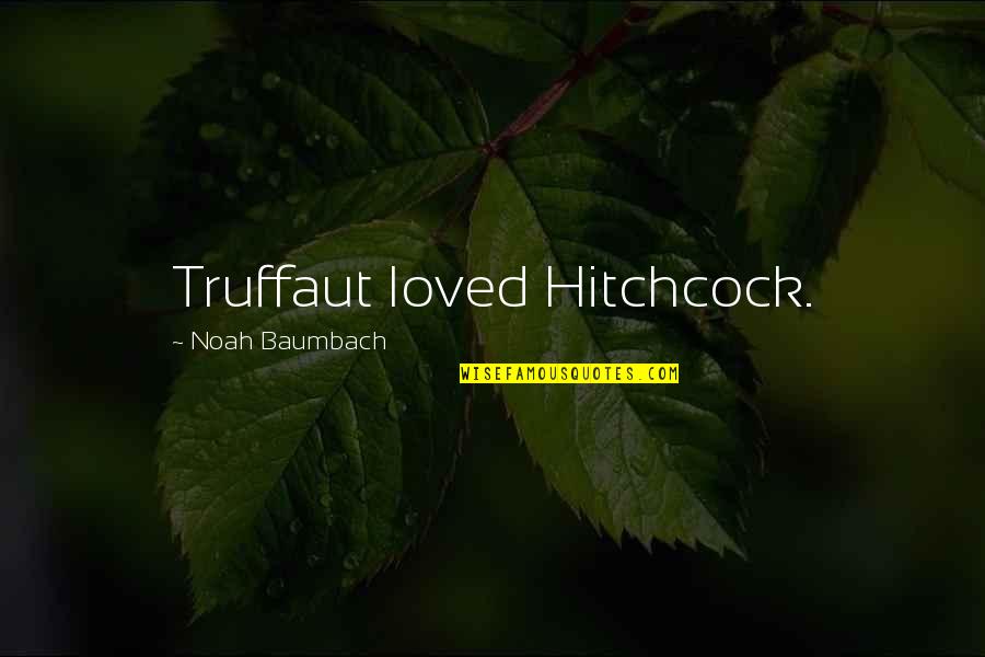 Great Reform Act 1832 Quotes By Noah Baumbach: Truffaut loved Hitchcock. Great Reform Act 1832 Quotes By Noah Baumbach: Truffaut loved Hitchcock.
