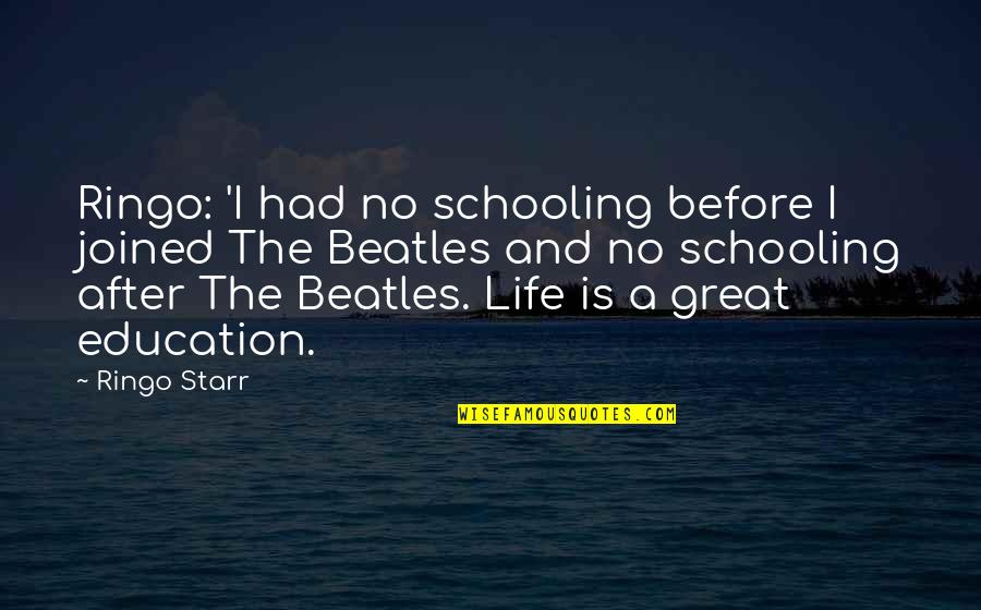 Great Reform Act 1832 Quotes By Ringo Starr: Ringo: 'I had no schooling before I joined Great Reform Act 1832 Quotes By Ringo Starr: Ringo: 'I had no schooling before I joined