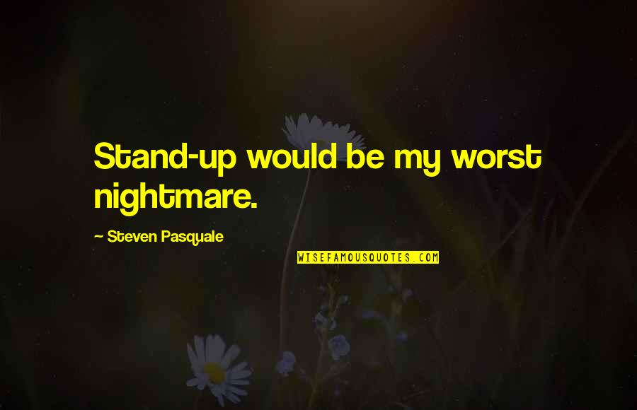 Great Reformed Theology Quotes By Steven Pasquale: Stand-up would be my worst nightmare.