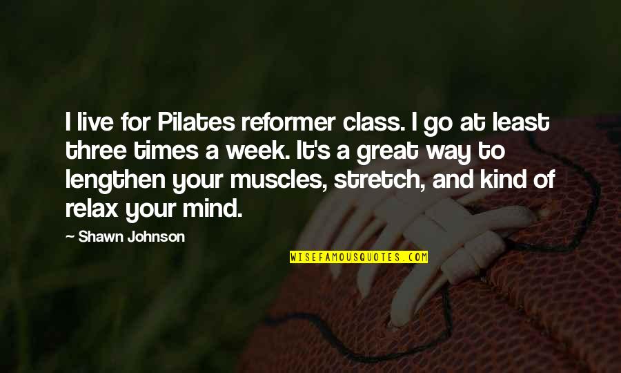 Great Reformer Quotes By Shawn Johnson: I live for Pilates reformer class. I go