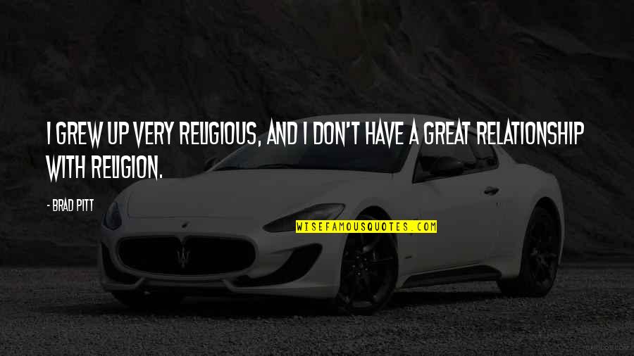 Great Relationship Quotes By Brad Pitt: I grew up very religious, and I don't