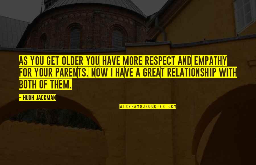 Great Relationship Quotes By Hugh Jackman: As you get older you have more respect