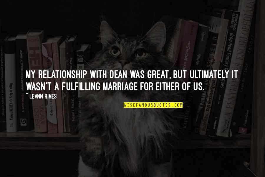 Great Relationship Quotes By LeAnn Rimes: My relationship with Dean was great, but ultimately